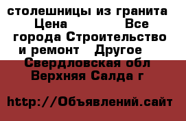 столешницы из гранита › Цена ­ 17 000 - Все города Строительство и ремонт » Другое   . Свердловская обл.,Верхняя Салда г.